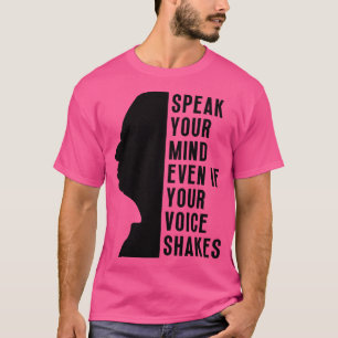 Speak Your Mind Even Even If Your Voice Shakes 4 T-Shirt