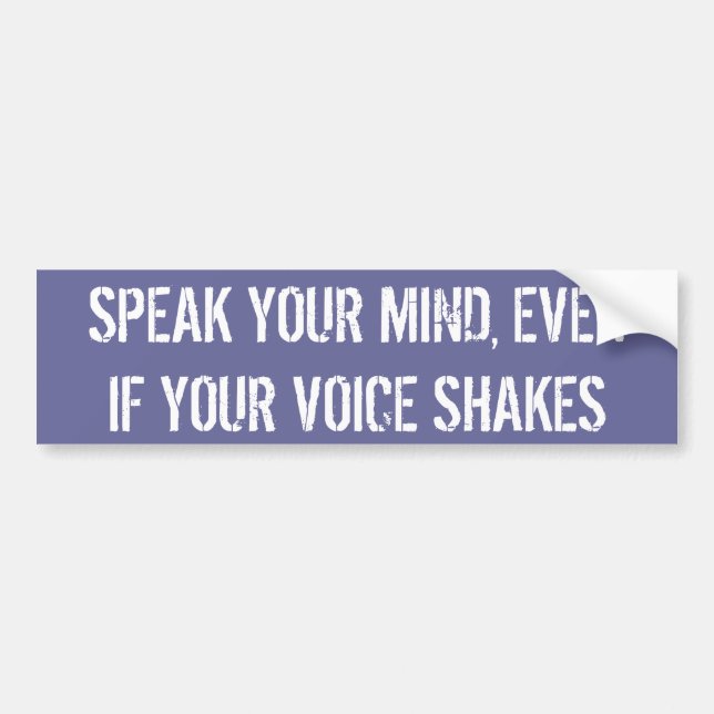 SPEAK YOUR MIND, EVEN IF YOUR VOICE SHAKES BUMPER STICKER (Front)