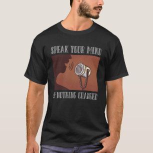 Speak Your Mind Or Nothing Changed Perform Comedy T-Shirt