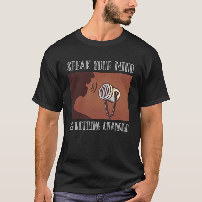 Speak Your Mind Or Nothing Changed Perform Comedy T-Shirt (Front)