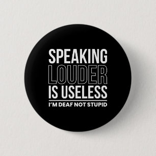 Speaking Louder Is Useless Im Deaf Not Stupid 6 Cm Round Badge