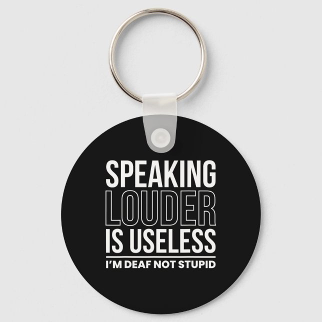 Speaking Louder Is Useless Im Deaf Not Stupid  Key Ring (Front)