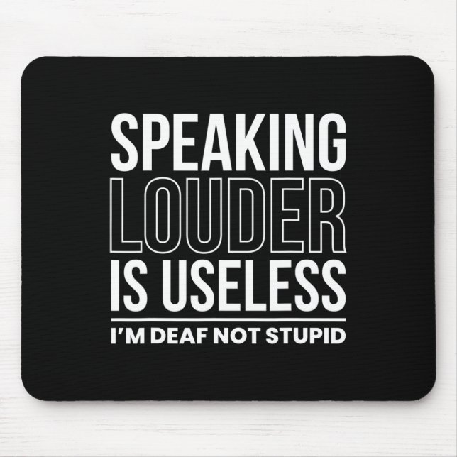 Speaking Louder Is Useless Im Deaf Not Stupid  Mouse Pad (Front)