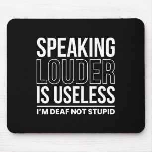 Speaking Louder Is Useless Im Deaf Not Stupid  Mouse Pad