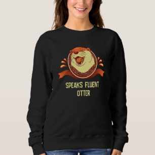 Speaks Fluent Otter Animal Pets Humour 1 Sweatshirt