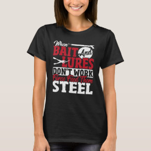 Spearfisher When Bait And Lures Don t Work Spearfi T-Shirt