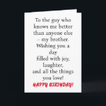 SPECIAL CARD FOR SPECIAL BROTHER'S BIRTHDAY<br><div class="desc">SPECIAL CARD FOR SPECIAL BROTHER'S BIRTHDAY Card with message "To the guy who knows me better than anyone else – my brother. Wishing you a day filled with joy,  laughter,  and all the things you love!" 
Customise back with your name</div>