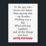 SPECIAL CARD FOR SPECIAL BROTHER'S BIRTHDAY<br><div class="desc">SPECIAL CARD FOR SPECIAL BROTHER'S BIRTHDAY Card with message "To the guy who knows me better than anyone else – my brother. Wishing you a day filled with joy,  laughter,  and all the things you love!" 
Customise back with your name</div>
