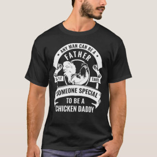 Special Chicken Daddy Anyman Can Be A Father TShir T-Shirt