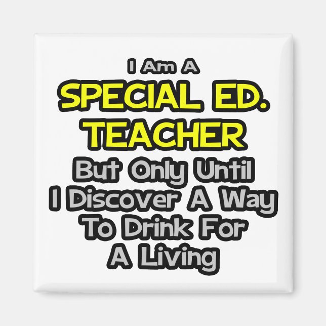 Special Ed. Teacher .. Drink for a Living Magnet (Front)