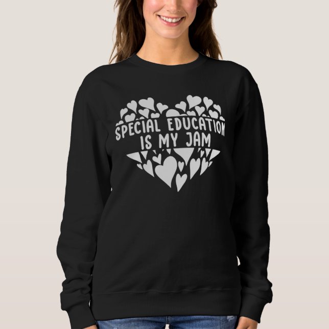 Special Education Is My Jam Teaching SPED Teacher Sweatshirt (Front)