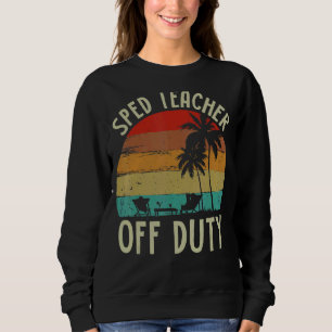 Special Education Sped Teacher Off Duty Beach Summ Sweatshirt