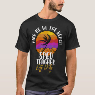 Special Education SPED Teacher Off Duty Find Me At T-Shirt