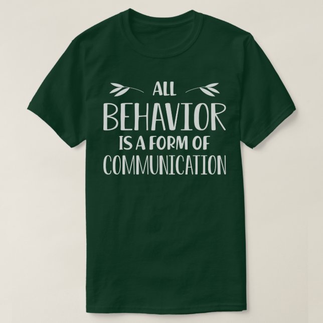Special Education Teacher All behaviour is a form  T-Shirt (Design Front)