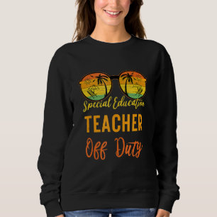 Special Education Teacher Off Duty  End Of School Sweatshirt