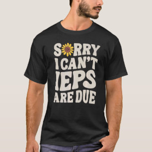 SPED Teacher IEP Sorry I Can't Special Education S T-Shirt