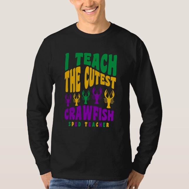 Sped Teacher Mardi Gras I Teach the Cutest Crawfis T-Shirt (Front)