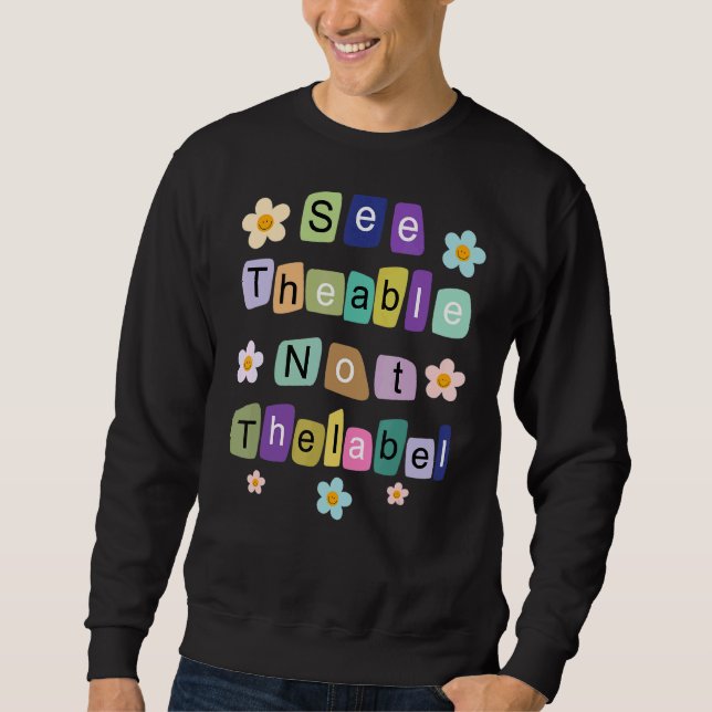 Sped Teacher See The Able Not The Label Special Ed Sweatshirt (Front)