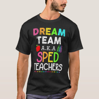 Sped Teachers Dream Team Aka Sped Teachers Back To T-Shirt