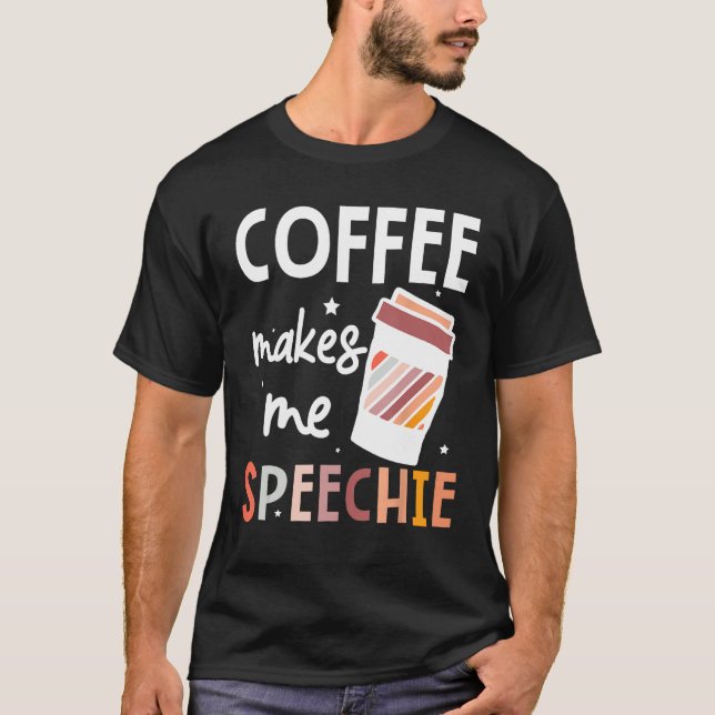 Speech Language Pathologist Coffee Makes Me Speech T-Shirt (Front)