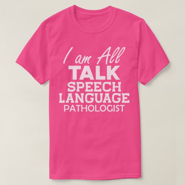 Speech Language Pathologist I am All Talk b T-Shirt (Design Front)