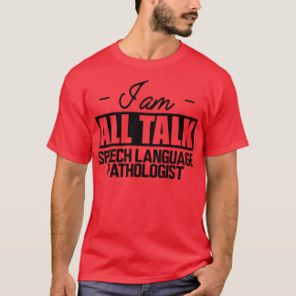 Speech Language Pathologist I am all talk T-Shirt
