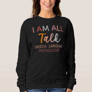 Speech Language Pathologists Therapy Slp I'm All T Sweatshirt