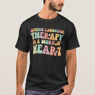 Speech Language Therapy Is Work Of Heart SLP Thera T-Shirt