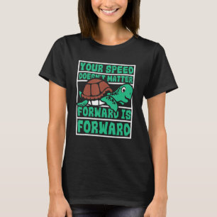 Speed Doesn't Matter Forward Is Forward  Turtle 1 T-Shirt