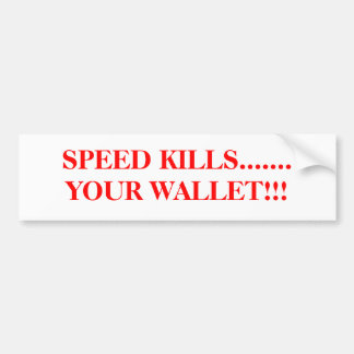 SPEED KILLS.......YOUR WALLET!!! BUMPER STICKER