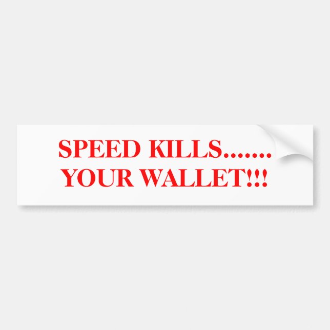 SPEED KILLS.......YOUR WALLET!!! BUMPER STICKER (Front)