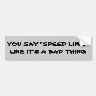 Speed Limit a Bad Thing? Bumper Sticker