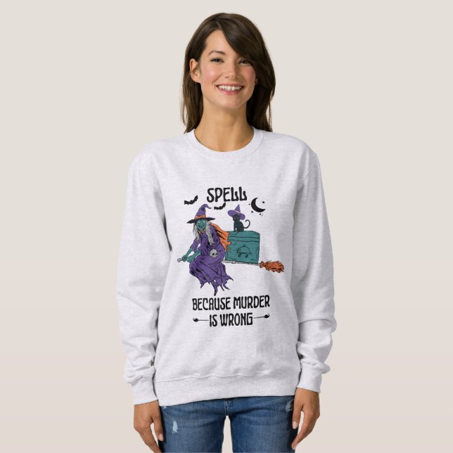 Spell because murd*r is wrong sweatshirt (Front Full)
