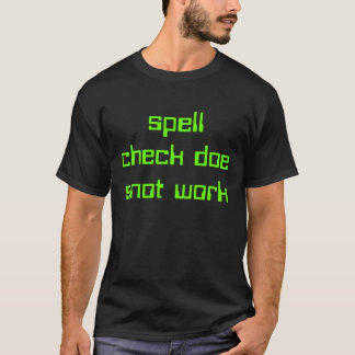 spell check doe snot work T-Shirt