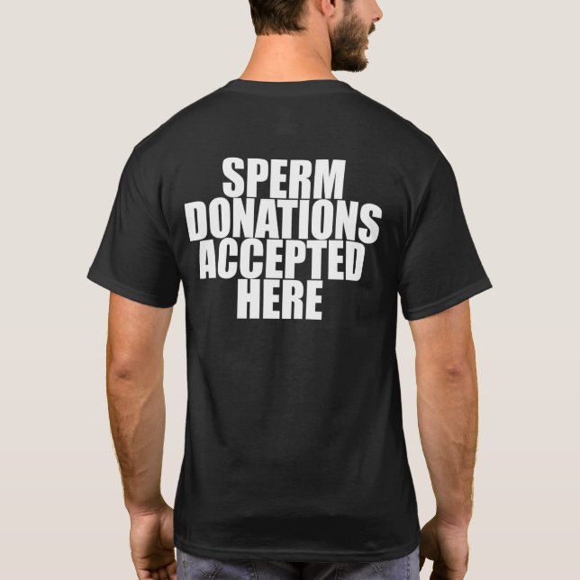 SPERM DONATIONS ACCEPTED HERE T-Shirt (Back)