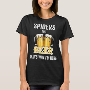 Spiders And Beer That's Why I'm Here T-Shirt