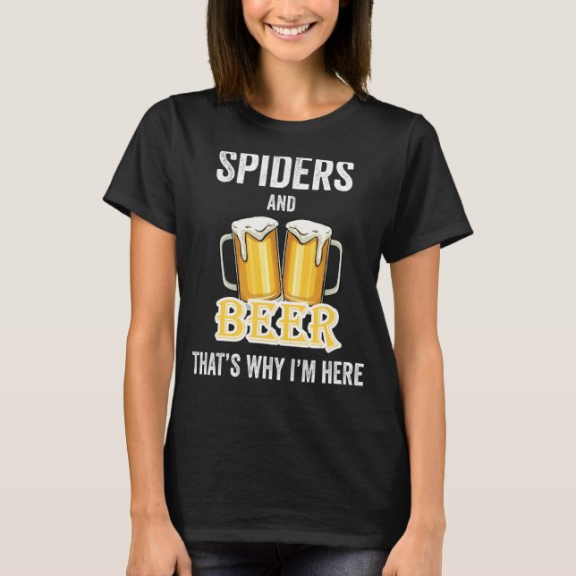 Spiders And Beer That's Why I'm Here T-Shirt (Front)