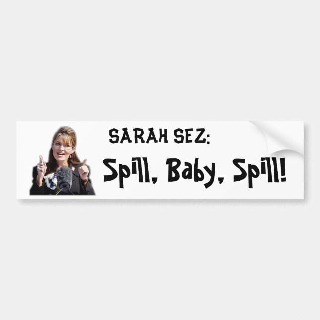 Spill, Baby, Spill!! Bumper Sticker (Front)