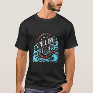 Spilling Tea Since 1773 - Funny Independence Day  T-Shirt