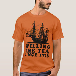 Spilling The Tea Since 1773 3 T-Shirt