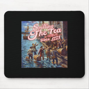 Spilling The Tea Since 1773 4th Of July Independen Mouse Pad