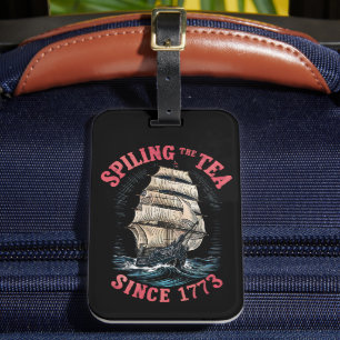 Spilling The Tea Since 1773 4th of July Luggage Tag