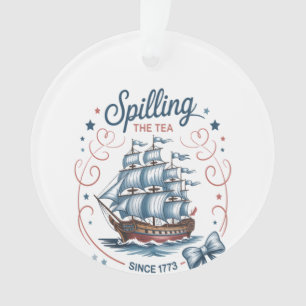 Spilling The Tea Since 1773 4Th Of July Patriotic  Ornament