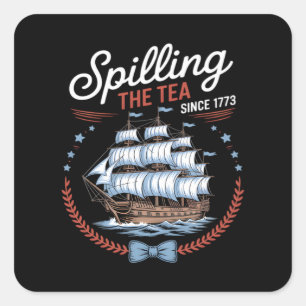 Spilling The Tea Since 1773, 4th Of July Square Sticker