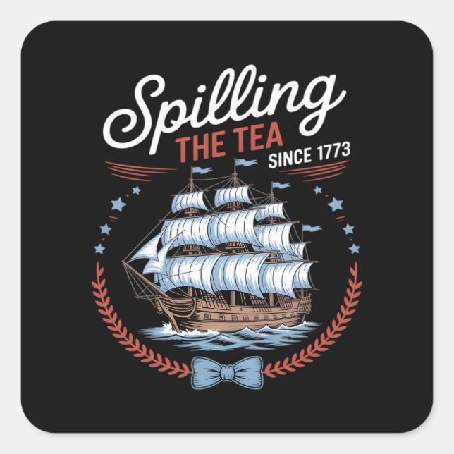 Spilling The Tea Since 1773, 4th Of July Square Sticker (Front)