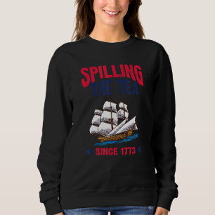 Spilling The Tea Since 1773 4th Of July Sweatshirt