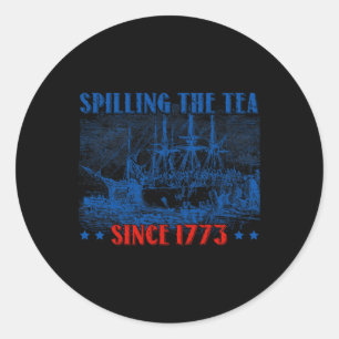 Spilling The Tea Since 1773 Fourth Of July Indepen Classic Round Sticker