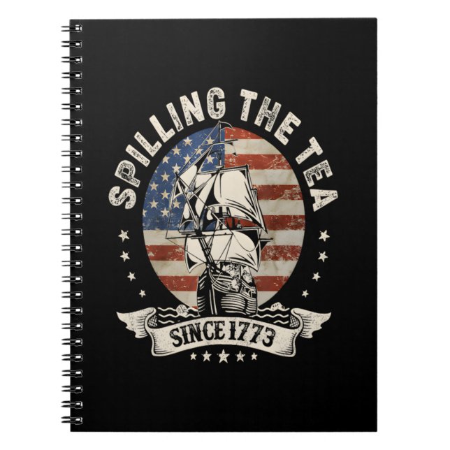 Spilling The Tea Since 1773 Patriotic 4Th Of July Notebook (Front)