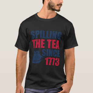Spilling The Tea Since 1773 Us 4Th Of July Fathers T-Shirt