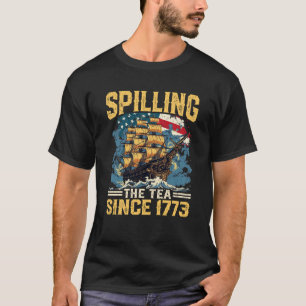 Spilling the Tea Since 1773 USA Patriotic Fourth o T-Shirt